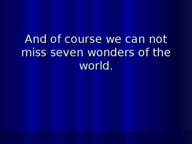 And of course we can not miss seven wonders of the world. 