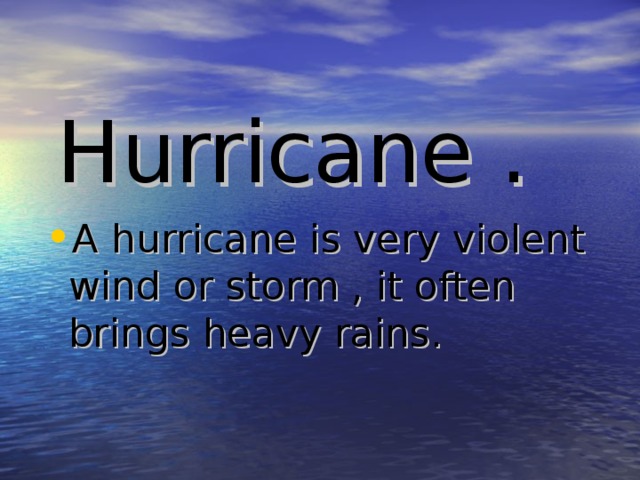 Hurricane .   A hurricane is very violent wind or storm , it often brings heavy rains. 