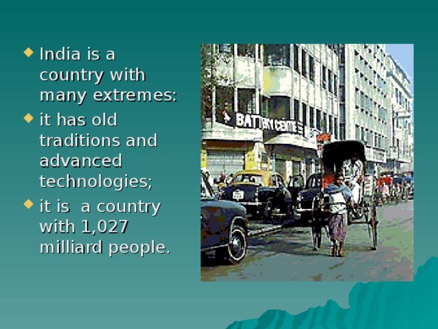 India is a country with many extremes: it has old traditions and advanced technologies; it is a country with 1,027 milliard people.  