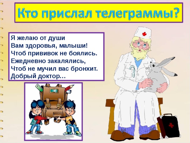 Я желаю от души  Вам здоровья, малыши!  Чтоб прививок не боялись.  Ежедневно закалялись,  Чтоб не мучил вас бронхит.  Добрый доктор… 