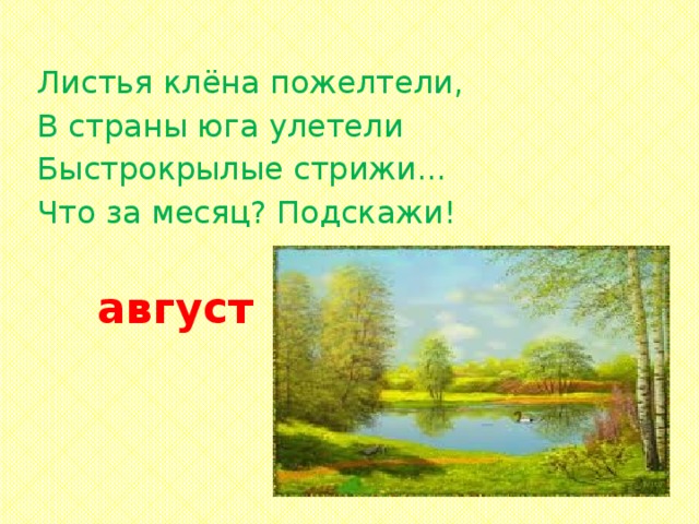 Листья клёна пожелтели, В страны юга улетели Быстрокрылые стрижи... Что за месяц? Подскажи! август 