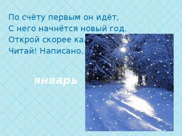 По счёту первым он идёт, С него начнётся новый год. Открой скорее календарь, Читай! Написано... январь 