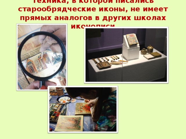 Техника, в которой писались старообрядческие иконы, не имеет прямых аналогов в других школах иконописи   