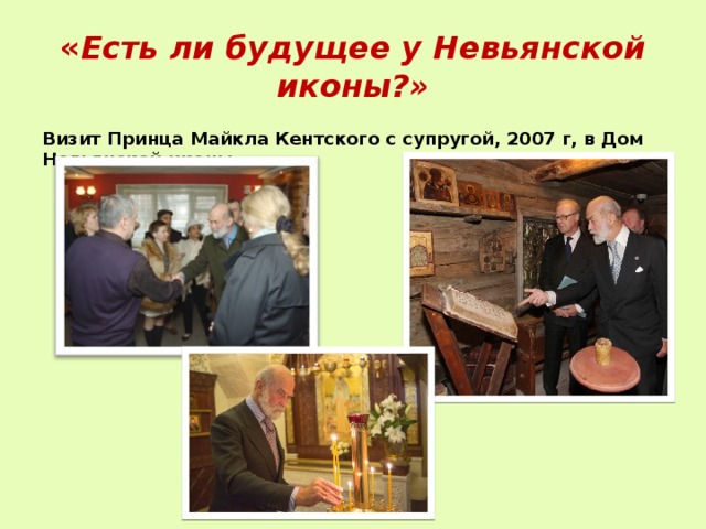« Есть ли будущее у Невьянской иконы?» Визит Принца Майкла Кентского с супругой, 2007 г, в Дом Невьянской иконы 