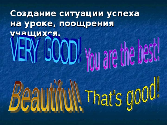Создание ситуации успеха  на уроке, поощрения учащихся. 