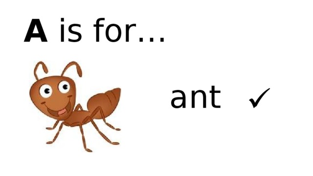 A is for… ant  