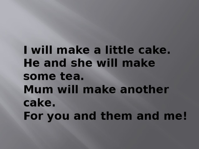 I will make a little cake. He and she will make some tea. Mum will make another cake. For you and them and me! 