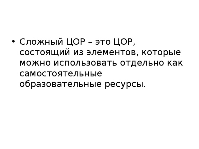 Сложный ЦОР – это ЦОР, состоящий из элементов, которые можно использовать отдельно как самостоятельные образовательные ресурсы. 