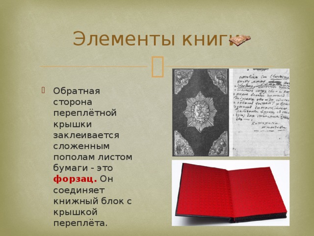 Элементы книги Обратная сторона переплётной крышки заклеивается сложенным пополам листом бумаги - это форзац. Он соединяет книжный блок с крышкой переплёта. 