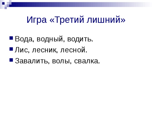 Игра «Третий лишний» Вода, водный, водить. Лис, лесник, лесной. Завалить, волы, свалка.   