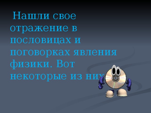  Нашли свое отражение в пословицах и поговорках явления физики. Вот некоторые из них. 