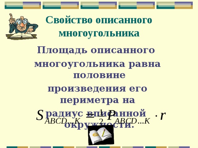 Свойство описанного многоугольника Площадь описанного  многоугольника равна половине  произведения его периметра на радиус вписанной окружности.  