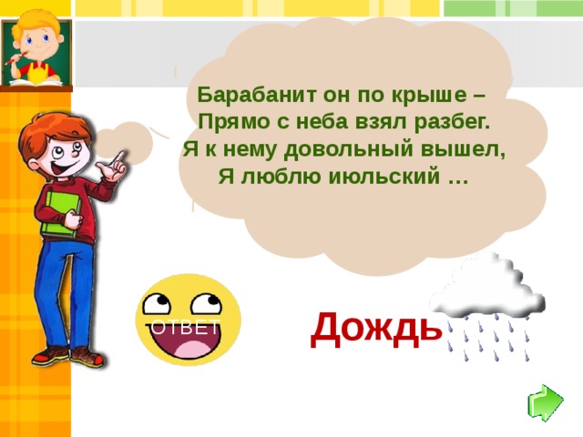 Барабанит он по крыше – Прямо с неба взял разбег. Я к нему довольный вышел, Я люблю июльский … Дождь ОТВЕТ 