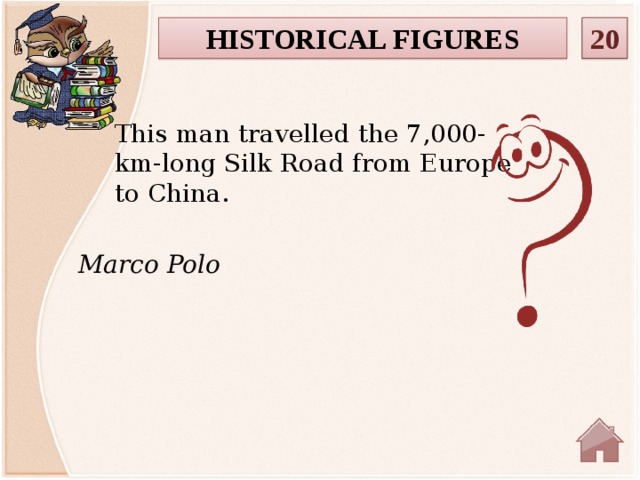 20 HISTORICAL FIGURES This man travelled the 7,000-km-long Silk Road from Europe to China. Marco Polo   