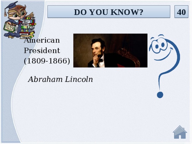 DO YOU KNOW? 40 American President (1809-1866) Abraham Lincoln  