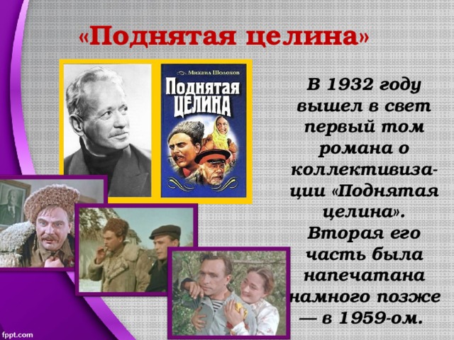 «Поднятая целина» В 1932 году вышел в свет первый том романа о коллективиза-ции «Поднятая целина». Вторая его часть была напечатана намного позже — в 1959-ом. 