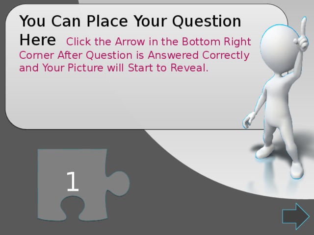 You Can Place Your Question Here Click the Arrow in the Bottom Right Corner After Question is Answered Correctly and Your Picture will Start to Reveal. 1 