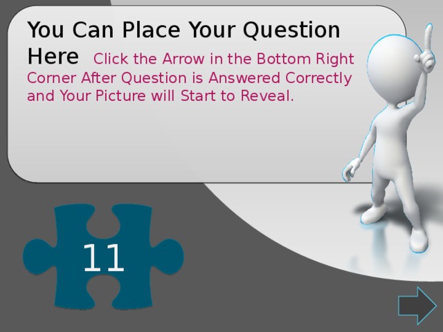 You Can Place Your Question Here Click the Arrow in the Bottom Right Corner After Question is Answered Correctly and Your Picture will Start to Reveal. 11 