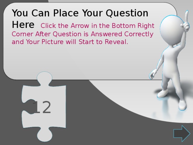 12 You Can Place Your Question Here Click the Arrow in the Bottom Right Corner After Question is Answered Correctly and Your Picture will Start to Reveal. 