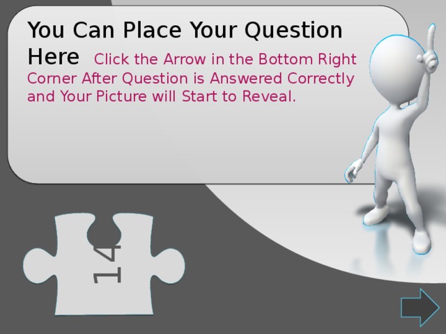 14 You Can Place Your Question Here Click the Arrow in the Bottom Right Corner After Question is Answered Correctly and Your Picture will Start to Reveal. 