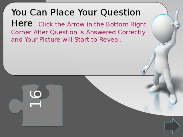 16 You Can Place Your Question Here Click the Arrow in the Bottom Right Corner After Question is Answered Correctly and Your Picture will Start to Reveal. 