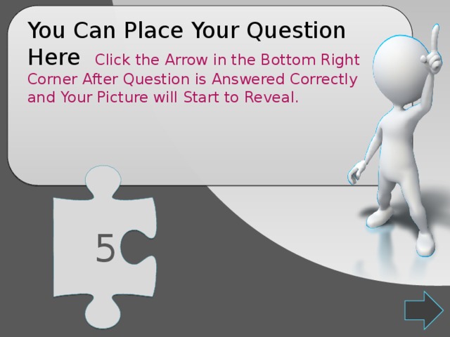 You Can Place Your Question Here Click the Arrow in the Bottom Right Corner After Question is Answered Correctly and Your Picture will Start to Reveal. 5 