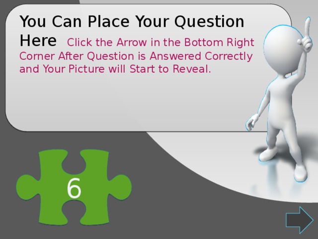 You Can Place Your Question Here Click the Arrow in the Bottom Right Corner After Question is Answered Correctly and Your Picture will Start to Reveal. 6 