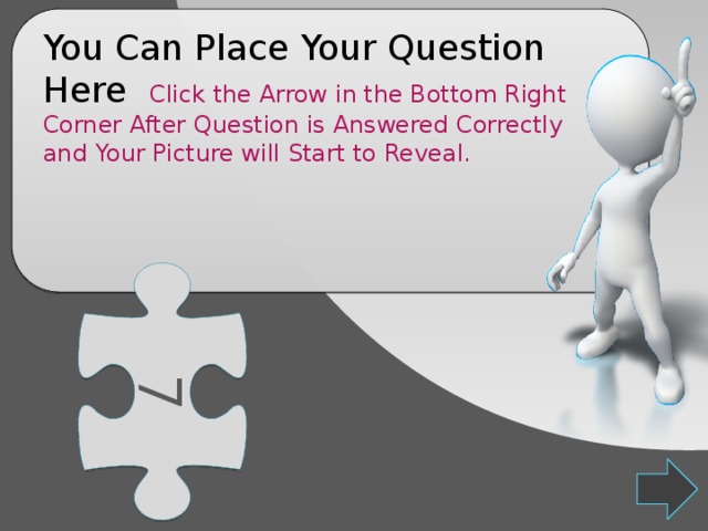 7 You Can Place Your Question Here Click the Arrow in the Bottom Right Corner After Question is Answered Correctly and Your Picture will Start to Reveal. 