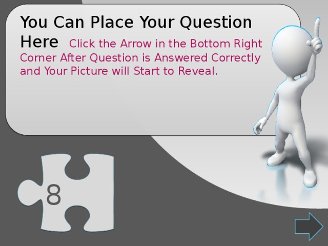 8 You Can Place Your Question Here Click the Arrow in the Bottom Right Corner After Question is Answered Correctly and Your Picture will Start to Reveal. 