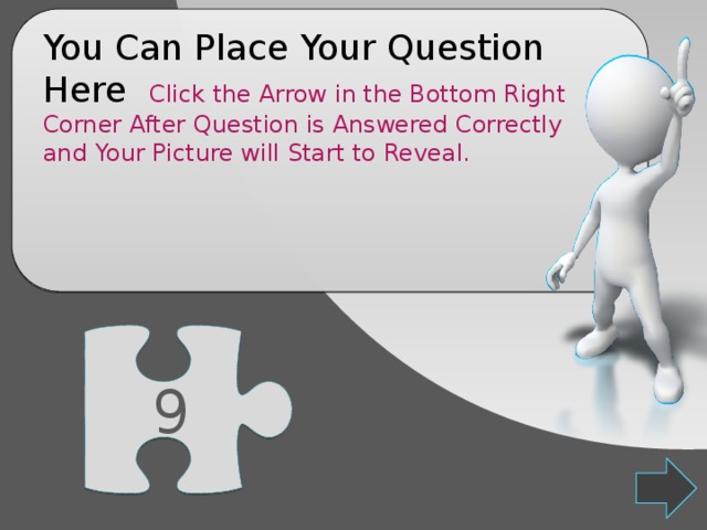 You Can Place Your Question Here Click the Arrow in the Bottom Right Corner After Question is Answered Correctly and Your Picture will Start to Reveal. 9 