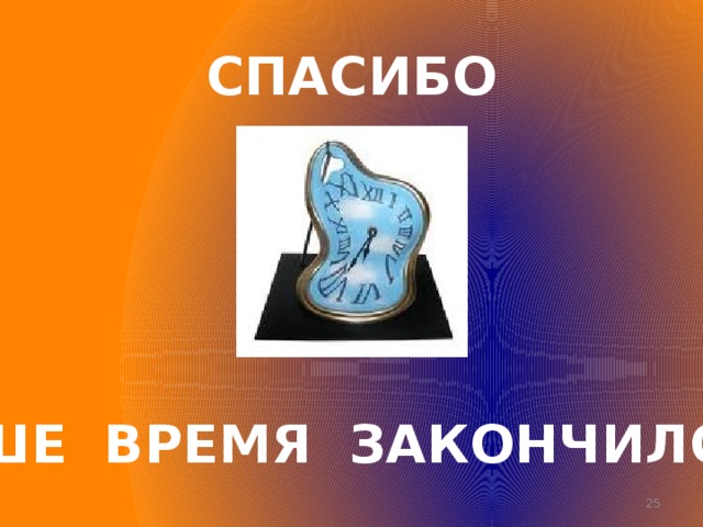 СПАСИБО ВАШЕ ВРЕМЯ ЗАКОНЧИЛОСЬ  
