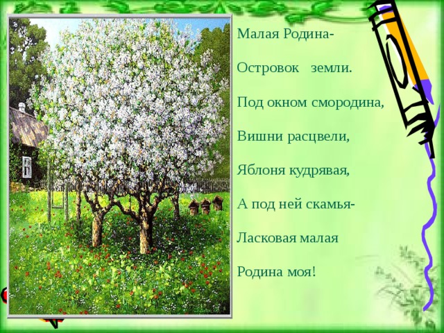 яблоня Малая Родина- Островок земли. Под окном смородина, Вишни расцвели, Яблоня кудрявая, А под ней скамья- Ласковая малая Родина моя! Картинка природды 