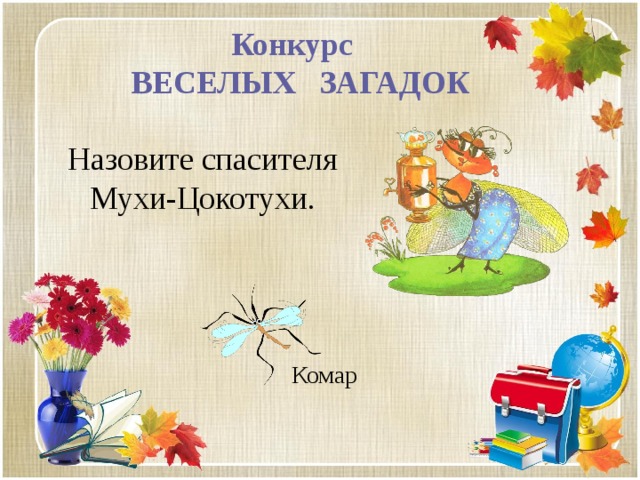 Конкурс ВЕСЕЛЫХ ЗАГАДОК Назовите спасителя Мухи-Цокотухи. Комар 