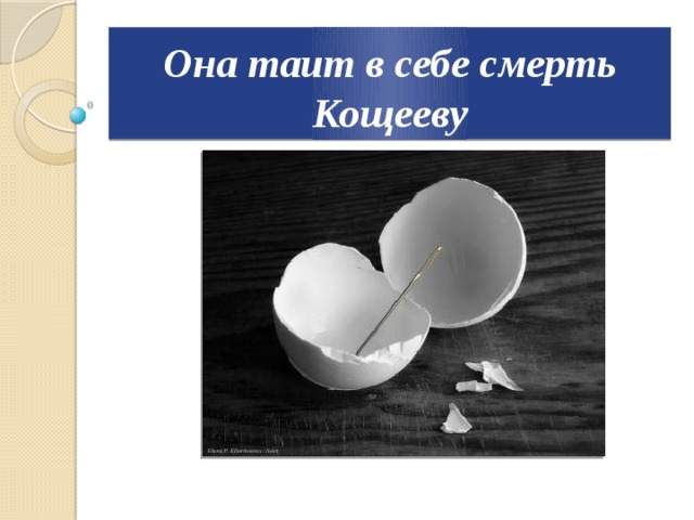 Она таит в себе смерть Кощееву 