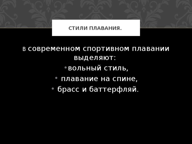 СТИЛИ ПЛАВАНИЯ. В современном спортивном плавании выделяют: вольный стиль,  плавание на спине,  брасс и баттерфляй. 