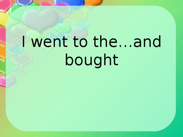 I went to the…and bought 