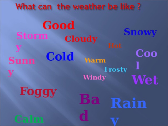 Good  Snowy Stormy Cloudy Hot Cool Cold Sunny Warm  Frosty Wet Windy    Foggy Bad  Rainy Calm  