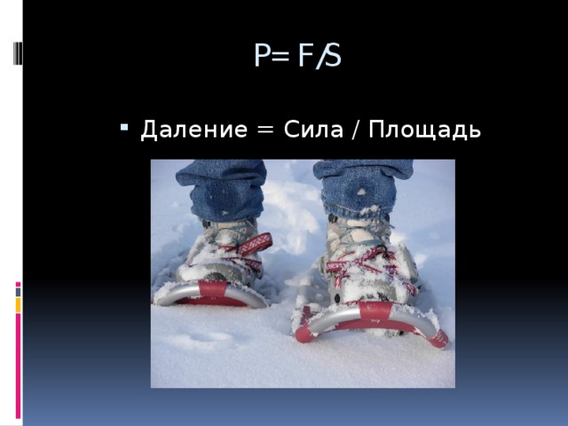 P=F/S Даление = Сила / Площадь 