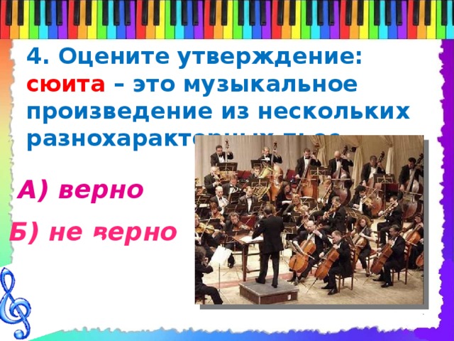 4. Оцените утверждение: сюита – это музыкальное произведение из нескольких разнохарактерных пьес А) верно Б) не верно 
