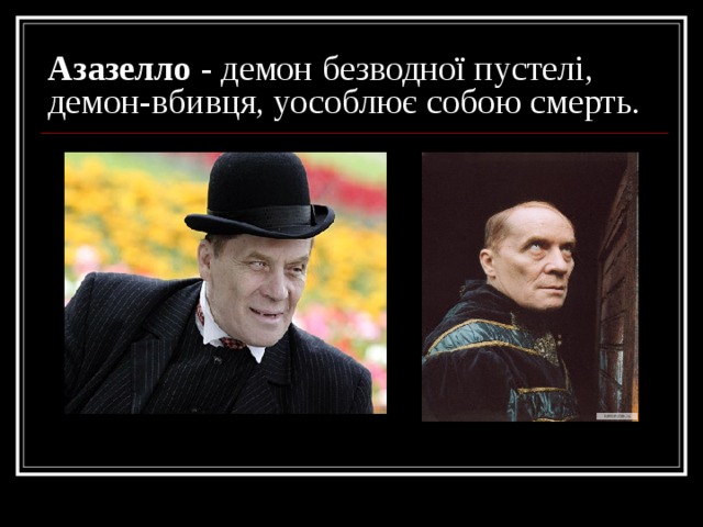 Азазелло - демон безводної пустелі, демон-вбивця, уособлює собою смерть. 