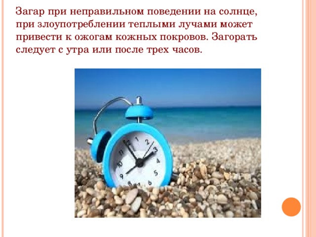 Загар при неправильном поведении на солнце, при злоупотреблении теплыми лучами может привести к ожогам кожных покровов. Загорать следует с утра или после трех часов. 