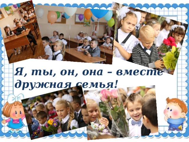 Я, ты, он, она – вместе дружная семья! 