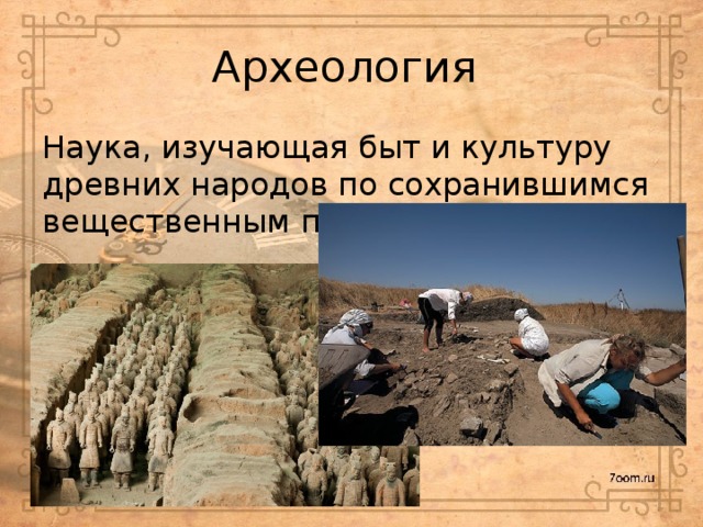 Археология Наука, изучающая быт и культуру древних народов по сохранившимся вещественным памятникам. 