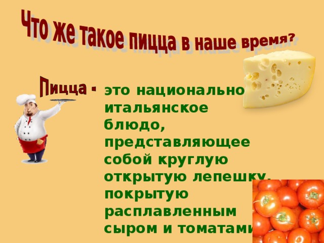 это национальное итальянское блюдо, представляющее собой круглую открытую лепешку, покрытую расплавленным сыром и томатами . 