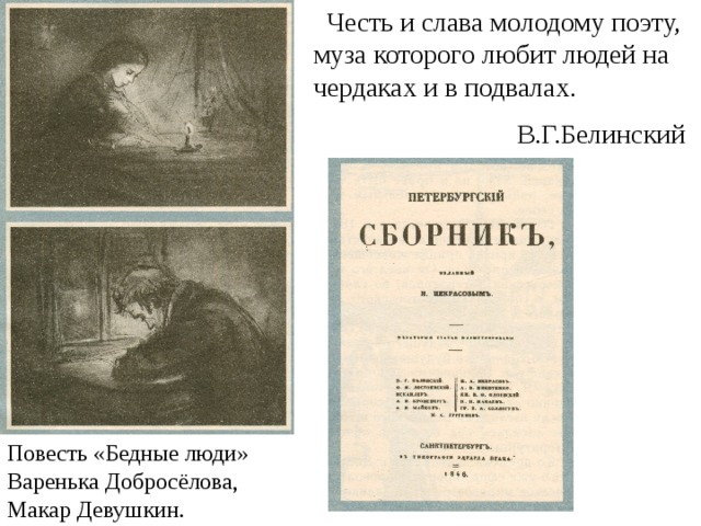  Честь и слава молодому поэту, муза которого любит людей на чердаках и в подвалах.  В.Г.Белинский  Повесть «Бедные люди» Варенька Добросёлова, Макар Девушкин. 