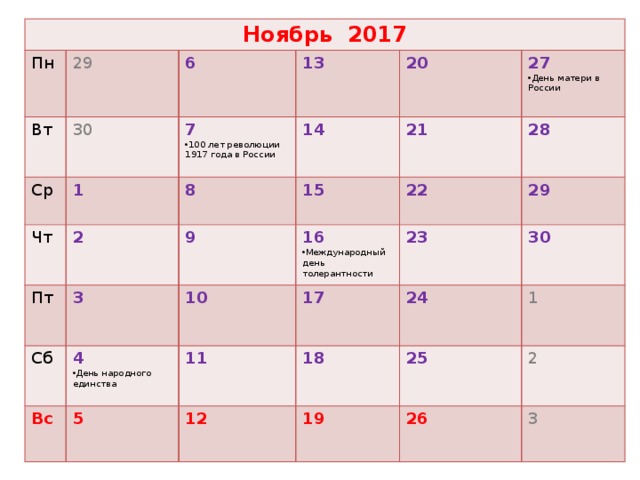 Ноябрь 2017 Пн Вт 29 30 Ср 6 Чт 1 13 7 2 Пт 20 8 100 лет революции 1917 года в России 14 3  15 Сб 21 9 27  10 Вс 4 16 День матери в России 22 28 23 Международный день толерантности 29 17 5 День народного единства 11 30 24 18 12 1 25 19 2 26 3