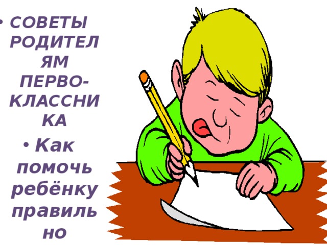 СОВЕТЫ РОДИТЕЛЯМ ПЕРВО-КЛАССНИКА Как помочь ребёнку правильно держать ручку    