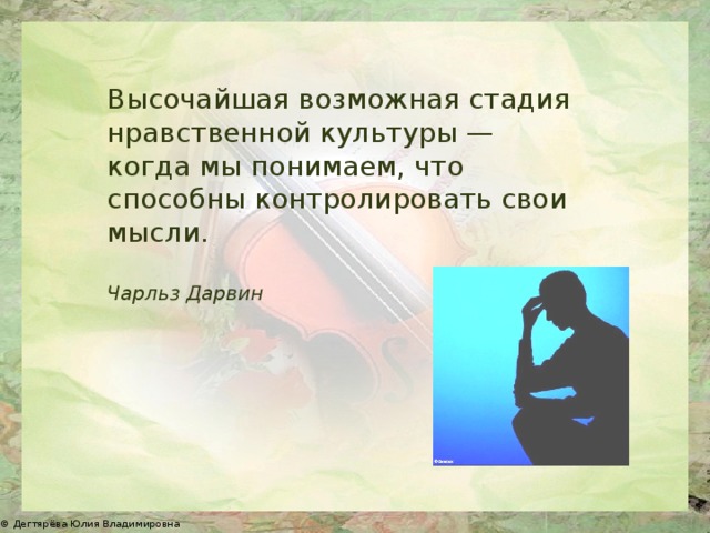 Высочайшая возможная стадия нравственной культуры — когда мы понимаем, что способны контролировать свои мысли.  Чарльз Дарвин 