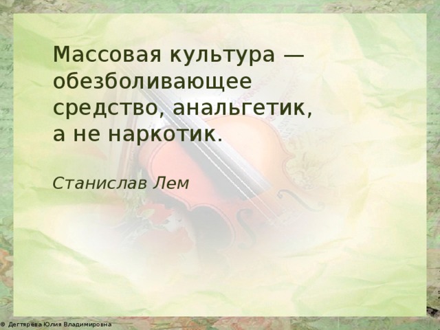 Массовая культура — обезболивающее средство, анальгетик, а не наркотик. Станислав Лем 