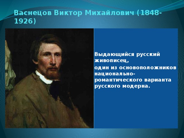 Васнецов Виктор Михайлович (1848-1926)      Выдающийся русский живописец, один из основоположников национально-романтического варианта русского модерна.   